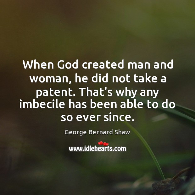 When God created man and woman, he did not take a patent. George Bernard Shaw Picture Quote