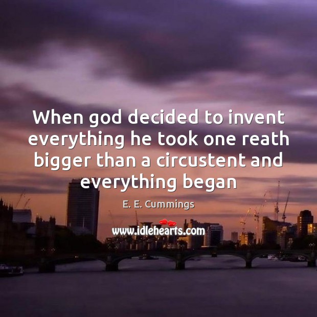 When God decided to invent everything he took one reath bigger than E. E. Cummings Picture Quote
