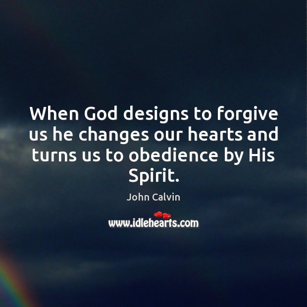 When God designs to forgive us he changes our hearts and turns Image