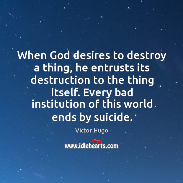 When God desires to destroy a thing, he entrusts its destruction to Victor Hugo Picture Quote