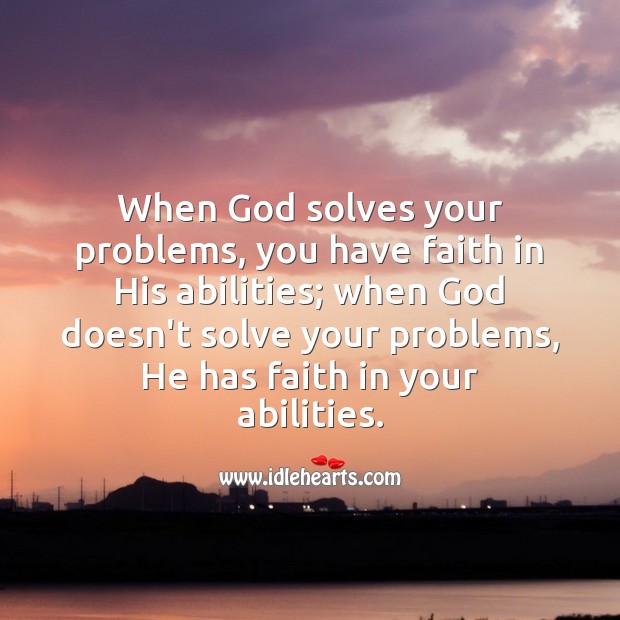 When God doesn’t solve your problems, He has faith in your abilities. God Quotes Image