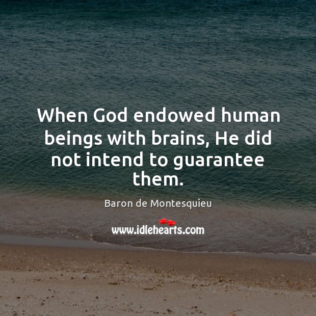 When God endowed human beings with brains, He did not intend to guarantee them. Image