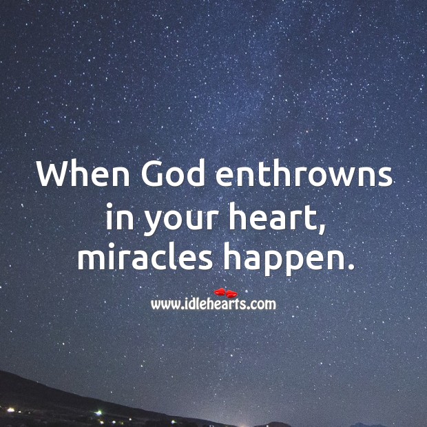 When God enthrowns in your heart, miracles happen. Image