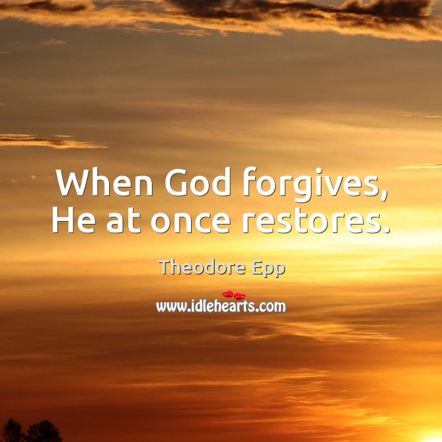 When God forgives, He at once restores. Theodore Epp Picture Quote