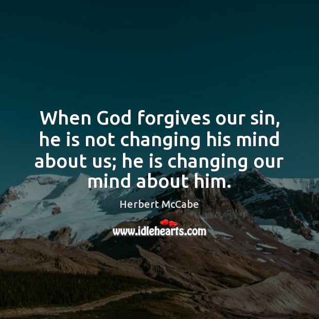 When God forgives our sin, he is not changing his mind about Herbert McCabe Picture Quote