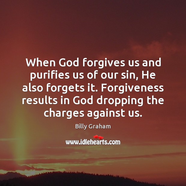 When God forgives us and purifies us of our sin, He also Billy Graham Picture Quote