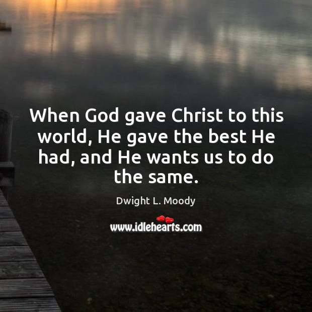 When God gave Christ to this world, He gave the best He Dwight L. Moody Picture Quote