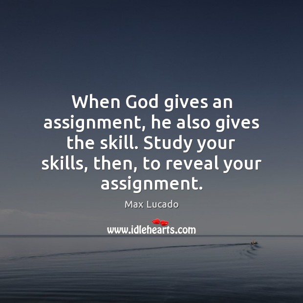 When God gives an assignment, he also gives the skill. Study your God Quotes Image