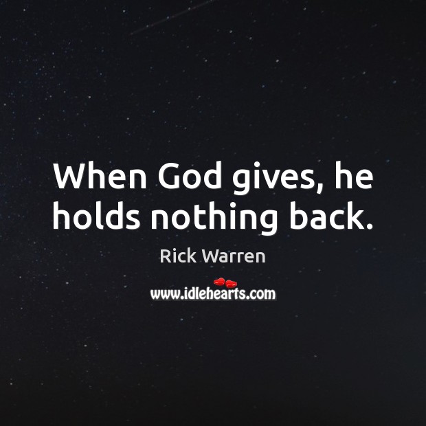 When God gives, he holds nothing back. Rick Warren Picture Quote