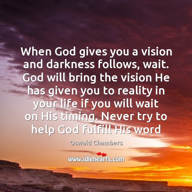 When God gives you a vision and darkness follows, wait. God will God Quotes Image