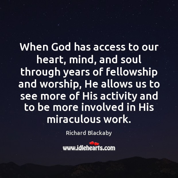 When God has access to our heart, mind, and soul through years Richard Blackaby Picture Quote