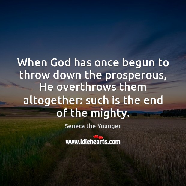 When God has once begun to throw down the prosperous, He overthrows Seneca the Younger Picture Quote