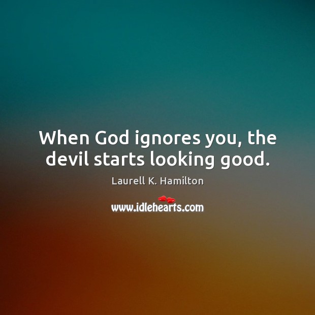 When God ignores you, the devil starts looking good. Image