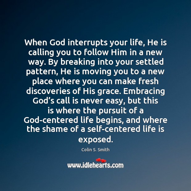 When God interrupts your life, He is calling you to follow Him Colin S. Smith Picture Quote