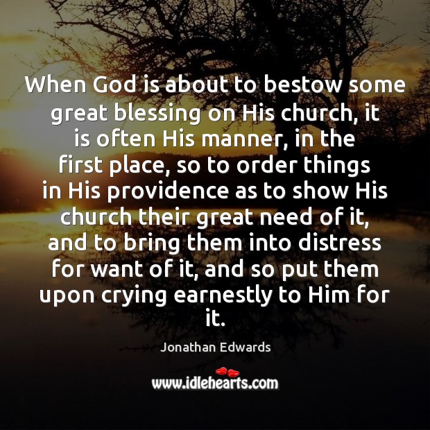 When God is about to bestow some great blessing on His church, Jonathan Edwards Picture Quote