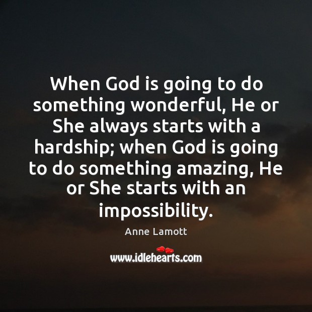 When God is going to do something wonderful, He or She always Anne Lamott Picture Quote