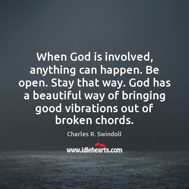 When God is involved, anything can happen. Be open. Stay that way. Charles R. Swindoll Picture Quote