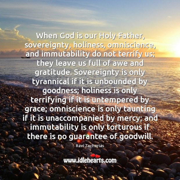 When God is our Holy Father, sovereignty, holiness, omniscience, and immutability do Ravi Zacharias Picture Quote