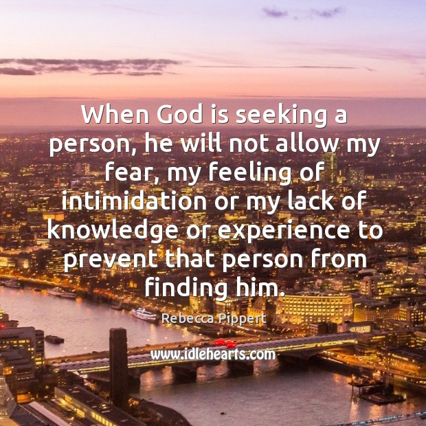 When God is seeking a person, he will not allow my fear, Rebecca Pippert Picture Quote