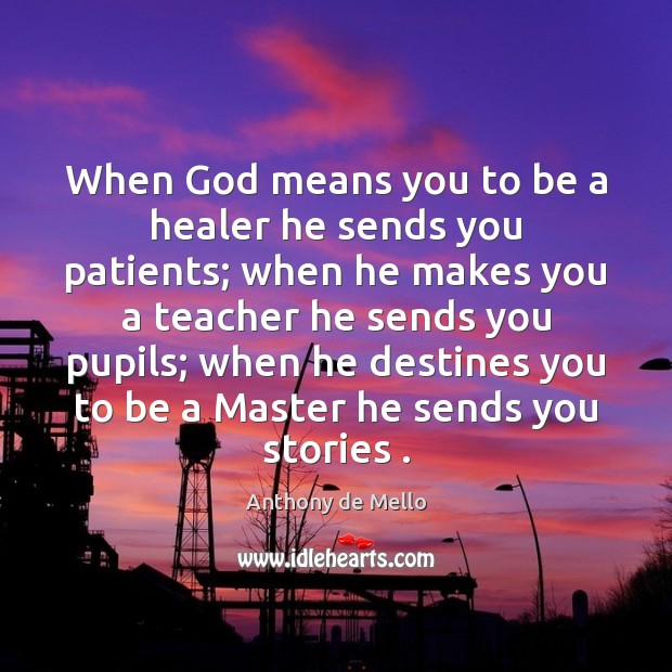When God means you to be a healer he sends you patients; Anthony de Mello Picture Quote