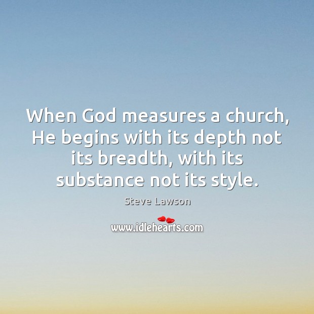 When God measures a church, He begins with its depth not its Steve Lawson Picture Quote