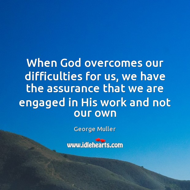 When God overcomes our difficulties for us, we have the assurance that George Muller Picture Quote