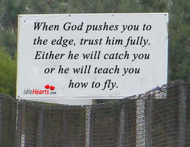 When God pushes you to the edge, trust. Image