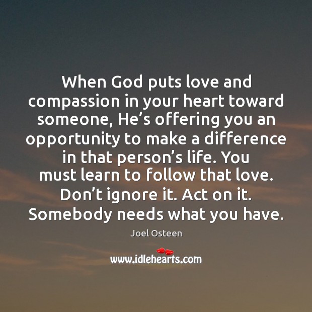 When God puts love and compassion in your heart toward someone, He’ Joel Osteen Picture Quote