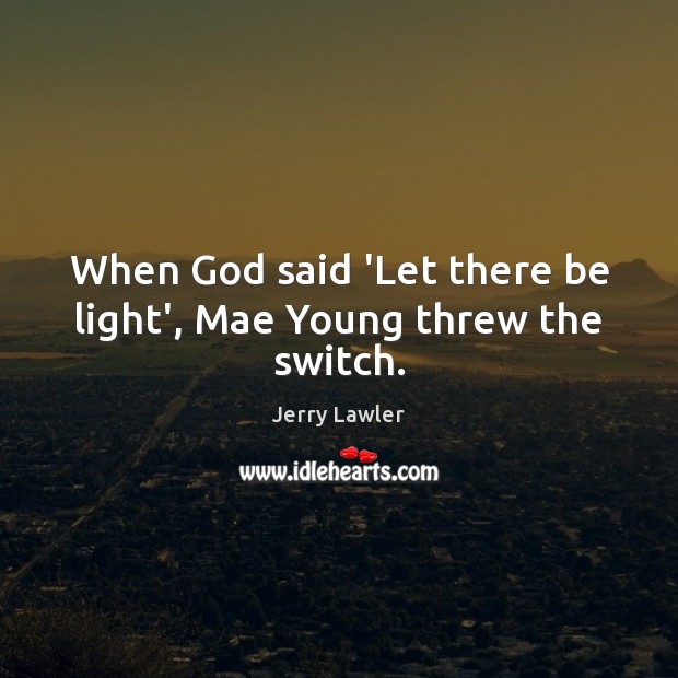 When God said ‘Let there be light’, Mae Young threw the switch. Image