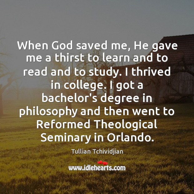 When God saved me, He gave me a thirst to learn and Tullian Tchividjian Picture Quote