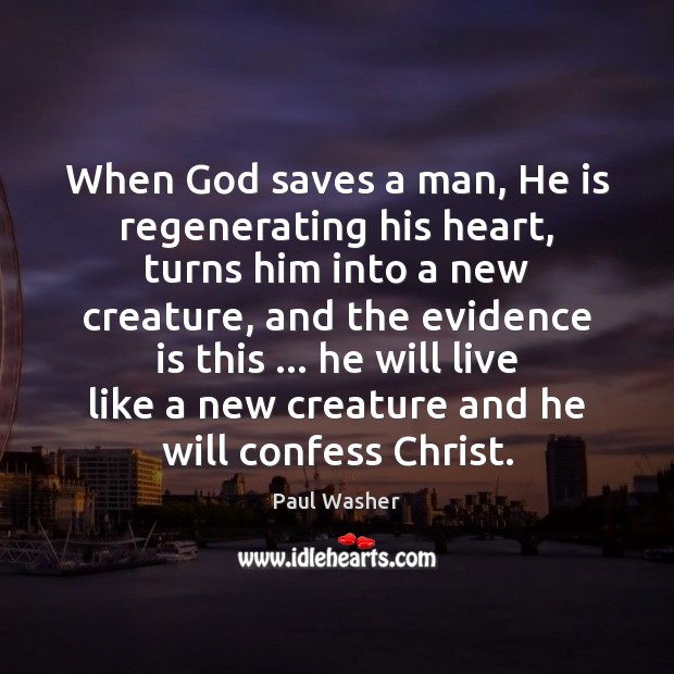 When God saves a man, He is regenerating his heart, turns him Image