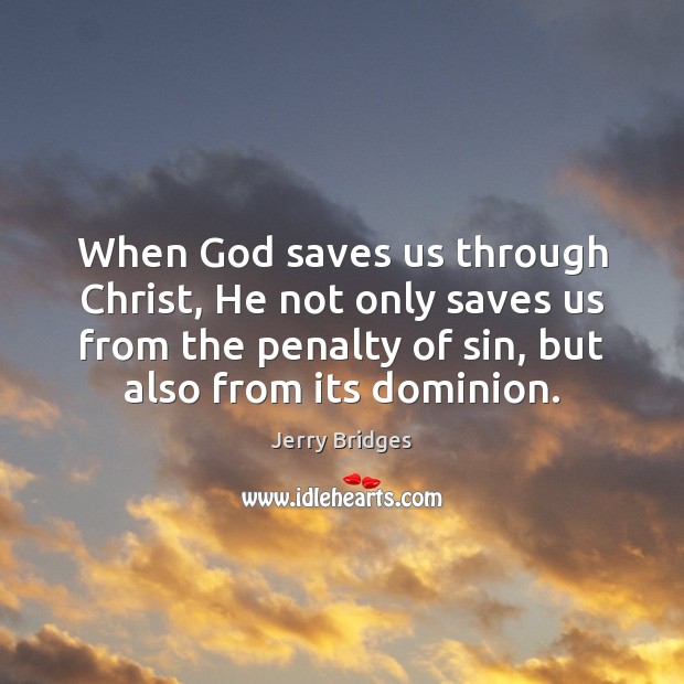 When God saves us through Christ, He not only saves us from Jerry Bridges Picture Quote