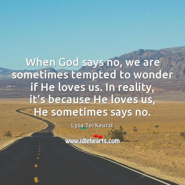 When God says no, we are sometimes tempted to wonder if He Lysa TerKeurst Picture Quote