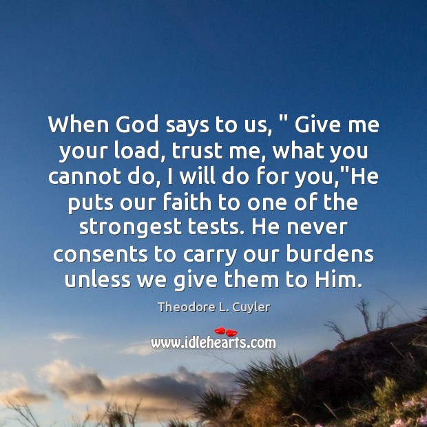 When God says to us, ” Give me your load, trust me, what Theodore L. Cuyler Picture Quote