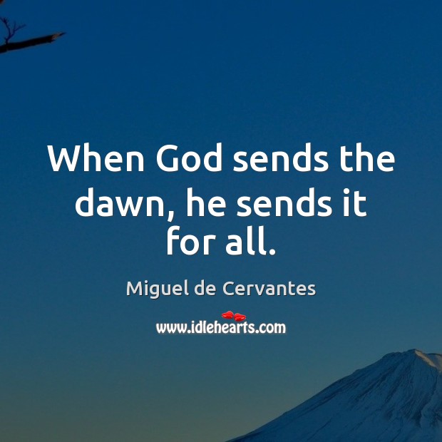When God sends the dawn, he sends it for all. Miguel de Cervantes Picture Quote