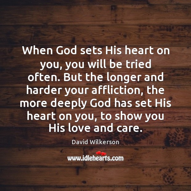 When God sets His heart on you, you will be tried often. Image