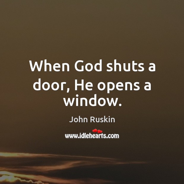 When God shuts a door, He opens a window. John Ruskin Picture Quote