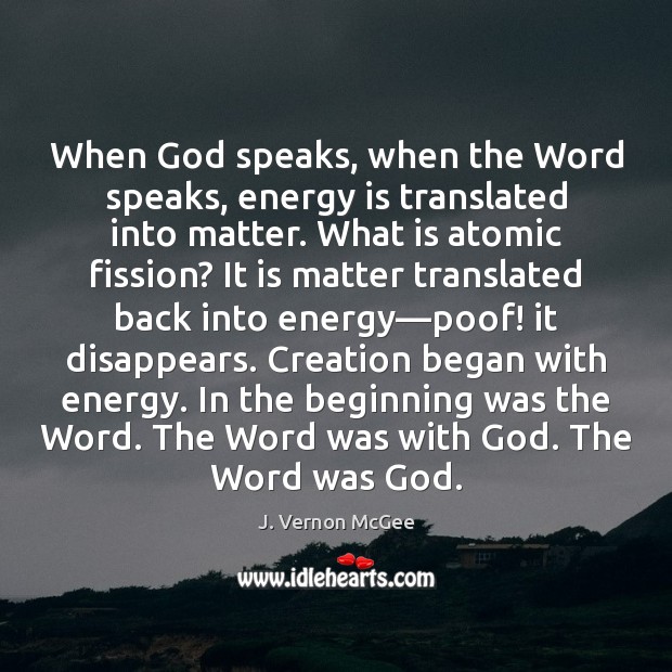 When God speaks, when the Word speaks, energy is translated into matter. J. Vernon McGee Picture Quote