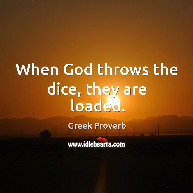 When God throws the dice, they are loaded. Greek Proverbs Image