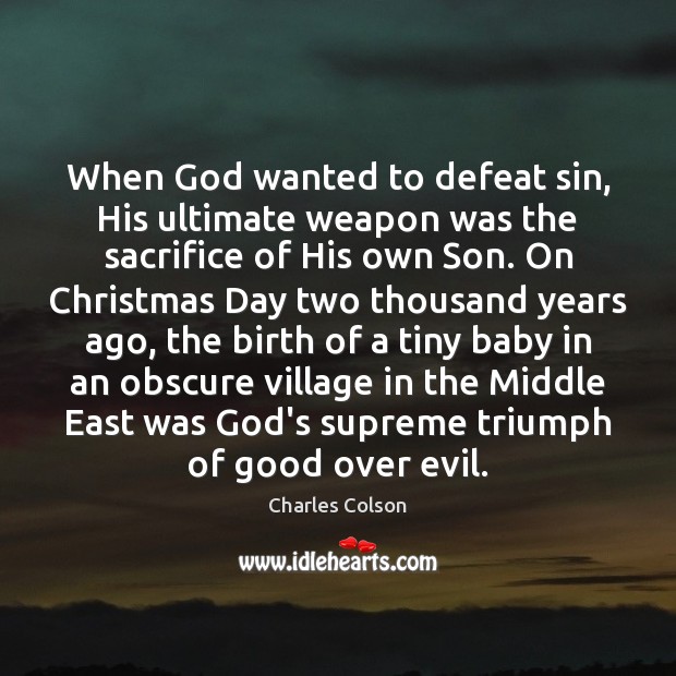 When God wanted to defeat sin, His ultimate weapon was the sacrifice Charles Colson Picture Quote