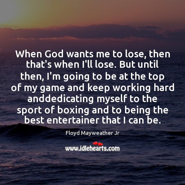 When God wants me to lose, then that’s when I’ll lose. But Floyd Mayweather Jr Picture Quote