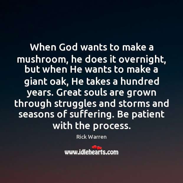 When God wants to make a mushroom, he does it overnight, but Rick Warren Picture Quote