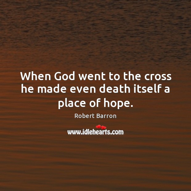 When God went to the cross he made even death itself a place of hope. Robert Barron Picture Quote