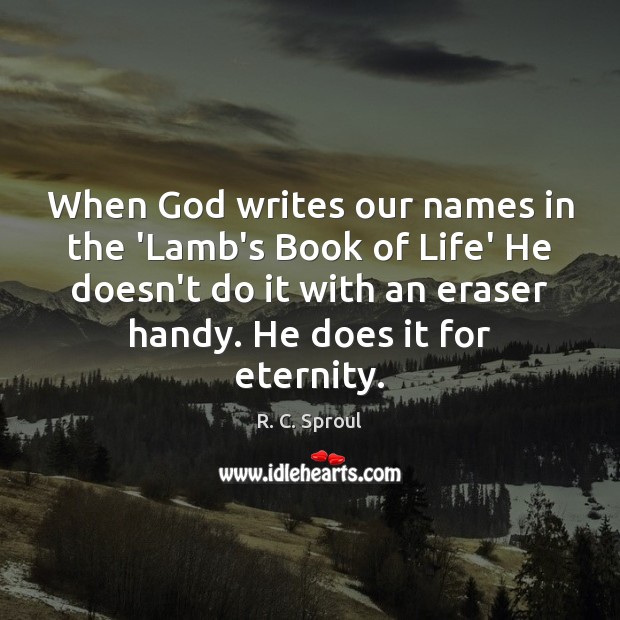 When God writes our names in the ‘Lamb’s Book of Life’ He R. C. Sproul Picture Quote