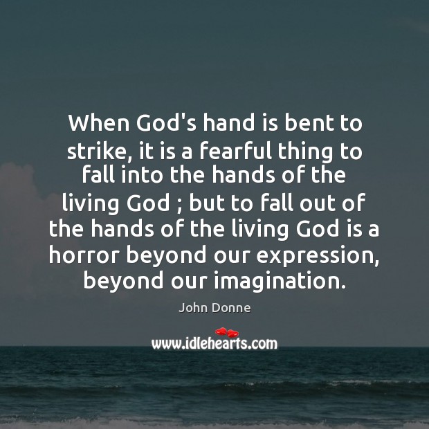 When God’s hand is bent to strike, it is a fearful thing John Donne Picture Quote
