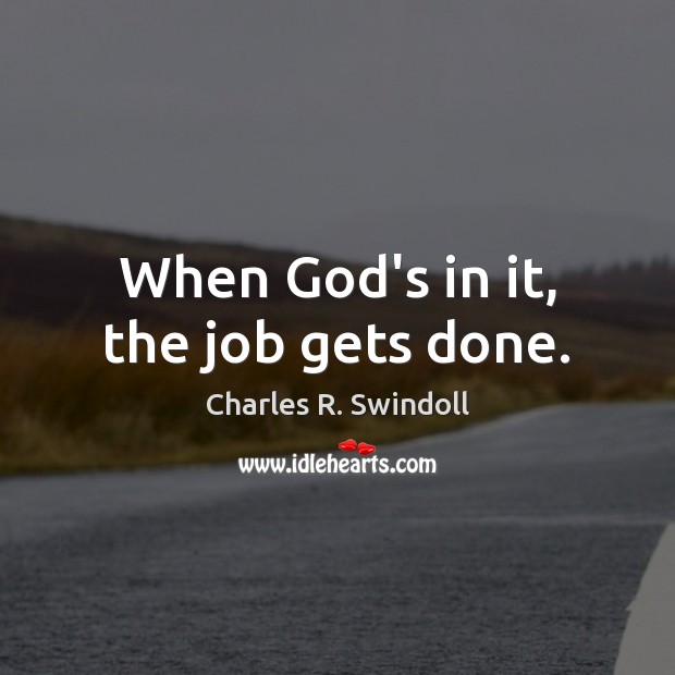 When God’s in it, the job gets done. Charles R. Swindoll Picture Quote