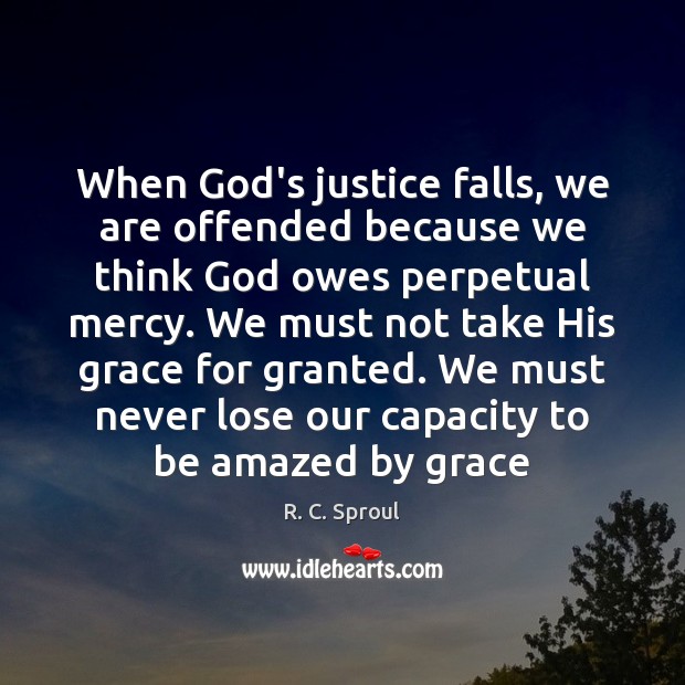 When God’s justice falls, we are offended because we think God owes R. C. Sproul Picture Quote
