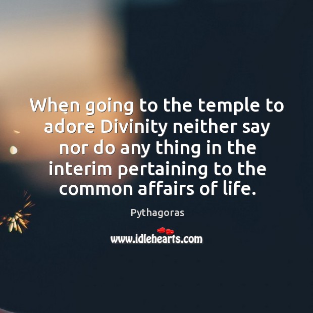 When going to the temple to adore Divinity neither say nor do Image