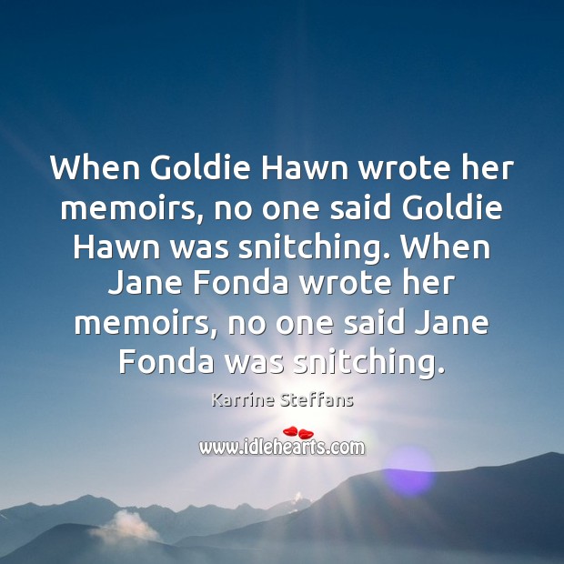 When Goldie Hawn wrote her memoirs, no one said Goldie Hawn was Karrine Steffans Picture Quote