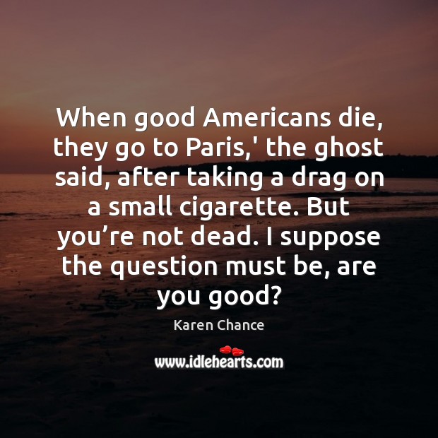 When good Americans die, they go to Paris,’ the ghost said, Karen Chance Picture Quote